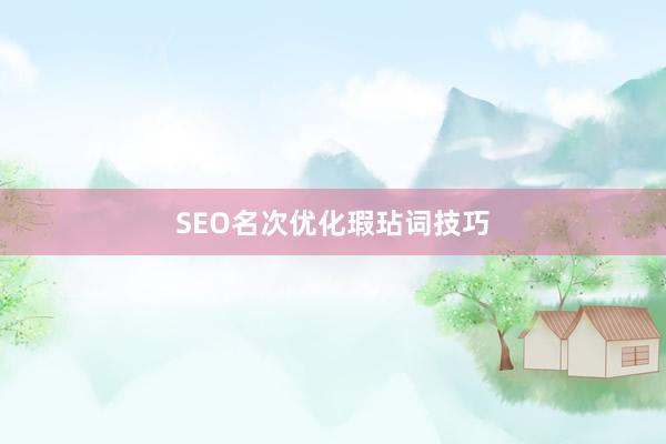 SEO名次优化瑕玷词技巧